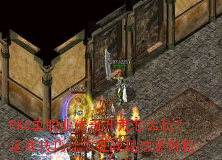 PK6��ְҵ���濪����ô�棿��Щ����������ս�귨������