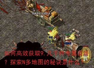 如何高效获取9.几千件专属装备?探索N多地图的秘诀是什么? 如何高效获取9.几千件专属装备?探索N多地图的秘诀是什么?