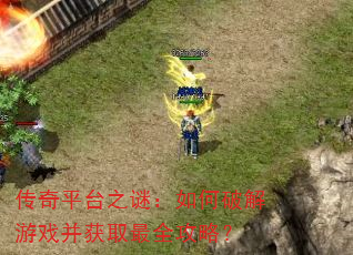 传奇平台之谜:如何破解游戏并获取最全攻略? 传奇平台之谜:如何破解游戏并获取最全攻略?