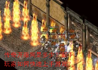 传奇开服网是多少?新手玩家如何快速上手游戏? 传奇开服网是多少?新手玩家如何快速上手游戏?