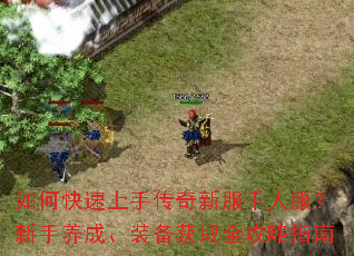 如何快速上手传奇新服千人服?新手养成、装备获取全攻略指南 如何快速上手传奇新服千人服?新手养成、装备获取全攻略指南