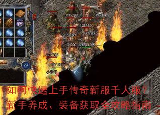 如何快速上手传奇新服千人服?新手养成、装备获取全攻略指南 如何快速上手传奇新服千人服?新手养成、装备获取全攻略指南