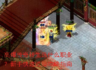 高爆传奇转生选什么职业?新手快速进阶攻略指南 高爆传奇转生选什么职业?新手快速进阶攻略指南