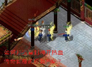 如何打造真封神开热血传奇新服的极致角色? 如何打造真封神开热血传奇新服的极致角色?