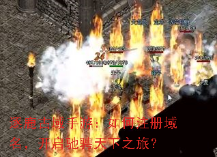 逐鹿古域手游:如何注册域名,开启驰骋天下之旅? 逐鹿古域手游:如何注册域名,开启驰骋天下之旅?