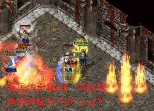光民传奇集团:如何快速快速提升角色等级? 光民传奇集团:如何快速快速提升角色等级?