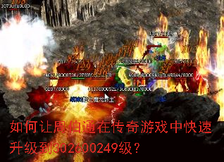 如何让周伯通在传奇游戏中快速升级到302600249级? 如何让周伯通在传奇游戏中快速升级到302600249级?