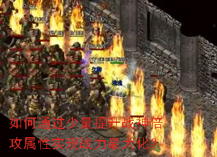 如何通过少量提升战神倍攻属性实现战力最大化? 如何通过少量提升战神倍攻属性实现战力最大化?