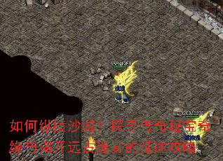 如何纵横沙城?探寻传奇秘宝奇缘与揭开远古迷雾的征途攻略 如何纵横沙城?探寻传奇秘宝奇缘与揭开远古迷雾的征途攻略