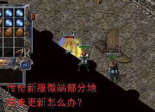 传奇新服微端部分地图未更新怎么办? 传奇新服微端部分地图未更新怎么办?