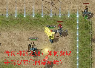 传奇神器之谜:如何获取并驾驭它们问鼎巅峰? 传奇神器之谜:如何获取并驾驭它们问鼎巅峰?