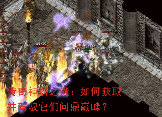 传奇神器之谜:如何获取并驾驭它们问鼎巅峰? 传奇神器之谜:如何获取并驾驭它们问鼎巅峰?