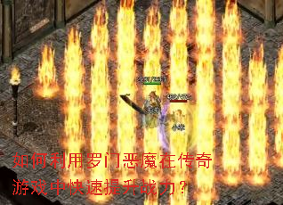 如何利用罗门恶魔在传奇游戏中快速提升战力? 如何利用罗门恶魔在传奇游戏中快速提升战力?