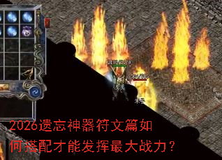 2026遗忘神器符文篇如何搭配才能发挥最大战力? 2026遗忘神器符文篇如何搭配才能发挥最大战力?