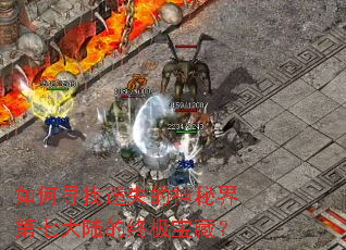 如何寻找遗失的神秘界第七大陆的终极宝藏? 如何寻找遗失的神秘界第七大陆的终极宝藏?