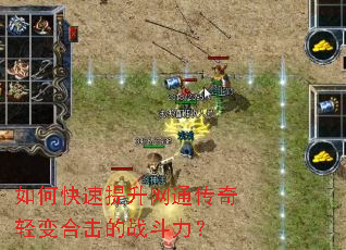 如何快速提升网通传奇轻变合击的战斗力? 如何快速提升网通传奇轻变合击的战斗力?