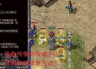 热血传奇新服进不去?谁有快速修复方法? 热血传奇新服进不去?谁有快速修复方法?
