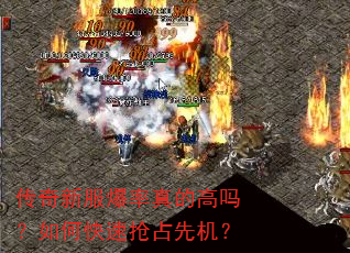 传奇新服爆率真的高吗?如何快速抢占先机? 传奇新服爆率真的高吗?如何快速抢占先机?