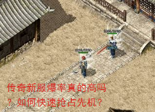 传奇新服爆率真的高吗?如何快速抢占先机? 传奇新服爆率真的高吗?如何快速抢占先机?
