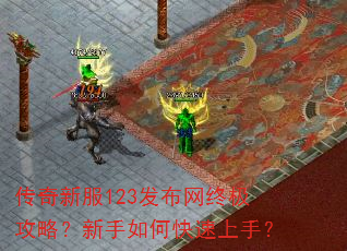 传奇新服123发布网终极攻略?新手如何快速上手? 传奇新服123发布网终极攻略?新手如何快速上手?