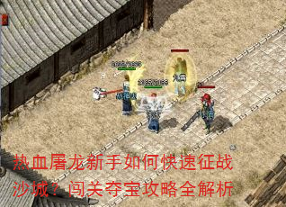 热血屠龙新手如何快速征战沙城?闯关夺宝攻略全解析 热血屠龙新手如何快速征战沙城?闯关夺宝攻略全解析
