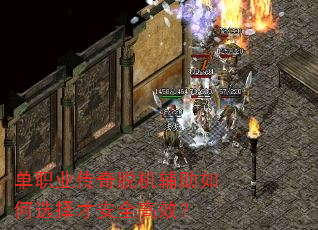 单职业传奇脱机辅助如何选择才安全高效? 单职业传奇脱机辅助如何选择才安全高效?