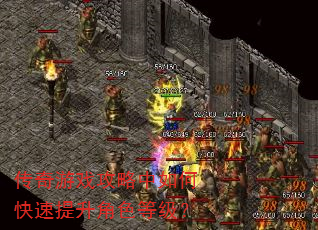 传奇游戏攻略中如何快速提升角色等级? 传奇游戏攻略中如何快速提升角色等级?