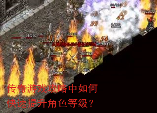 传奇游戏攻略中如何快速提升角色等级? 传奇游戏攻略中如何快速提升角色等级?