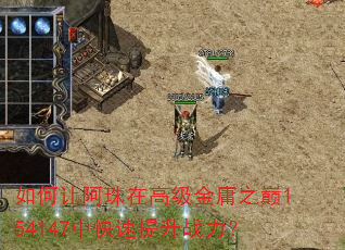 如何让阿珠在高级金庸之巅154147中快速提升战力? 如何让阿珠在高级金庸之巅154147中快速提升战力?