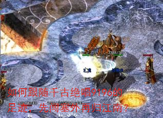 如何跟随千古绝唱9196的足迹,先闯塞外再归江南? 如何跟随千古绝唱9196的足迹,先闯塞外再归江南?