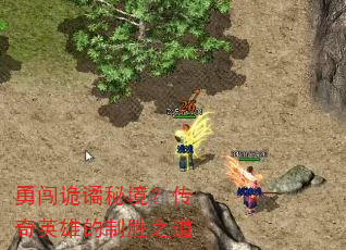 勇闯诡谲秘境?传奇英雄的制胜之道 勇闯诡谲秘境?传奇英雄的制胜之道