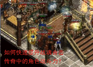 如何快速提升战魂合击传奇中的角色战斗力? 如何快速提升战魂合击传奇中的角色战斗力?