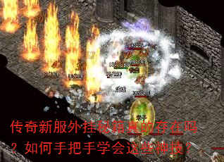 传奇新服外挂秘籍真的存在吗?如何手把手学会这些神技? 传奇新服外挂秘籍真的存在吗?如何手把手学会这些神技?