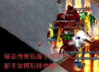 精品传奇私服手游平台新手如何玩转攻略? 精品传奇私服手游平台新手如何玩转攻略?