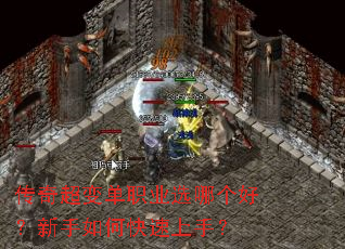传奇超变单职业选哪个好?新手如何快速上手? 传奇超变单职业选哪个好?新手如何快速上手?