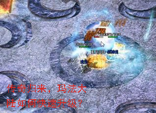 传奇归来,玛法大陆如何快速升级? 传奇归来,玛法大陆如何快速升级?