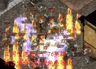 如何快速提升1.76英雄合击传奇手机版角色等级? 如何快速提升1.76英雄合击传奇手机版角色等级?