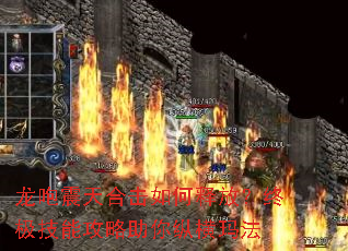 龙咆震天合击如何释放?终极技能攻略助你纵横玛法 龙咆震天合击如何释放?终极技能攻略助你纵横玛法