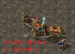 传奇游戏中哪个职业打装备效率最高? 传奇游戏中哪个职业打装备效率最高?