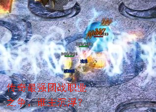 传奇最强团战职业之争,谁主沉浮? 传奇最强团战职业之争,谁主沉浮?