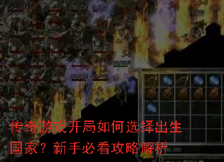 传奇游戏开局如何选择出生国家?新手必看攻略解析 传奇游戏开局如何选择出生国家?新手必看攻略解析