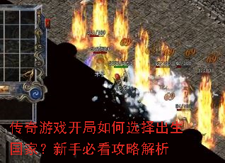 传奇游戏开局如何选择出生国家?新手必看攻略解析 传奇游戏开局如何选择出生国家?新手必看攻略解析