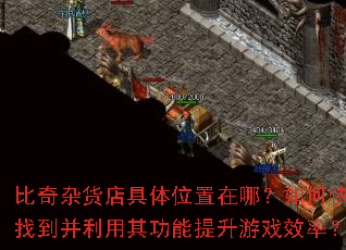 比奇杂货店具体位置在哪?如何快速找到并利用其功能提升游戏效率? 比奇杂货店具体位置在哪?如何快速找到并利用其功能提升游戏效率?