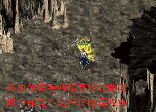 热血传奇手游精英怪刷新时间全知道?这份攻略请收好 热血传奇手游精英怪刷新时间全知道?这份攻略请收好