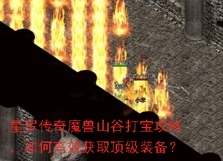 星罗传奇魔兽山谷打宝攻略,如何高效获取顶级装备? 星罗传奇魔兽山谷打宝攻略,如何高效获取顶级装备?