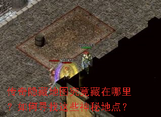 传奇隐藏地图究竟藏在哪里?如何寻找这些神秘地点? 传奇隐藏地图究竟藏在哪里?如何寻找这些神秘地点?