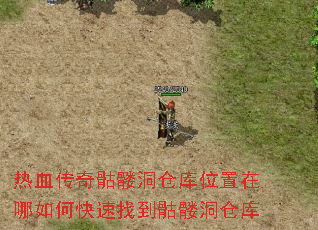 热血传奇骷髅洞仓库位置在哪如何快速找到骷髅洞仓库 热血传奇骷髅洞仓库位置在哪如何快速找到骷髅洞仓库