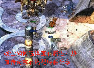 战士如何选择宝石属性?热血传奇宝石搭配经验分享 战士如何选择宝石属性?热血传奇宝石搭配经验分享