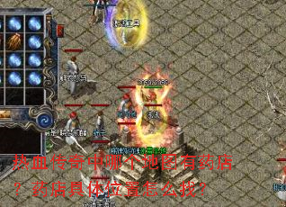 热血传奇中哪个地图有药店?药店具体位置怎么找? 热血传奇中哪个地图有药店?药店具体位置怎么找?