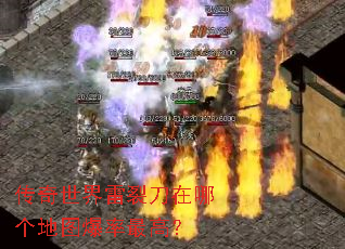 传奇世界雷裂刀在哪个地图爆率最高? 传奇世界雷裂刀在哪个地图爆率最高?